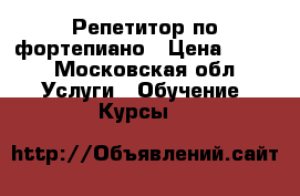 Репетитор по фортепиано › Цена ­ 700 - Московская обл. Услуги » Обучение. Курсы   